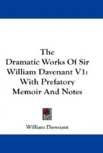 The Dramatic Works of Sir William Davenant V1: With Prefatory Memoir and Notes - William Davenant