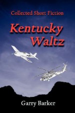 Kentucky Waltz: Collected Short Fiction - Garry Barker