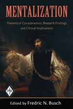 Mentalization: Theoretical Considerations, Research Findings, and Clinical Implications: 29 (Psychoanalytic Inquiry Book Series) - Fredric N. Busch