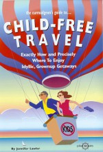 The Curmudgeon's Guide to Child-Free Travel: Exactly How and Precisely Where to Enjoy Idyllic Grownup Getaways (Curmudgeaon's Guides) - Jennifer Lawler