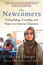 The Newcomers: Finding Refuge, Friendship, and Hope in an American Classroom - Helen Thorpe