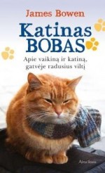 Katinas Bobas: Apie vaikiną ir katiną, gatvėje radusius viltį - James Bowen, Dalė Virginija Jakutienė