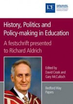 History, Politics and Policy-Making in Education: A Festschrift Presented to Richard Aldrich - David Crook