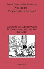 Neutralitat - Chance Oder Chimare?: Konzepte Des Dritten Weges Fur Deutschland Und Die Welt 1945-1990 - Dominik Geppert, Udo Wengst