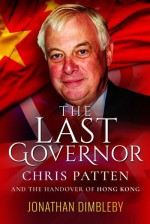 The Last Governor: Chris Patten and the Handover of Hong Kong - Jonathan Dimbleby