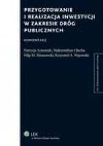 Przygotowanie i realizacja inwestycji w zakresie dróg publicznych. Komentarz - Antoniak Patrycja, Cherka Maksymilian, Filip Marek Elżanowski, Krzysztof Andrzej Wąsowski