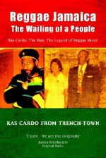 Reggae Jamaica - The Wailing of a People: Ras Cardo, the Man, the Legend of Reggae Music - Ras Cardo, Ricardo A. Scott