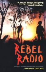 Rebel Radio: The Story of El Salvador's Radio Venceremos - José Ignacio Lopez Vigil, Radio Venceremos (El Salvador)