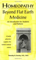 Homeopathy Beyond Flat Earth Medicine - Timothy R. Dooley