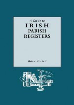 A Guide to Irish Parish Registers - Brian Mitchell