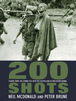 200 Shots: Damien Parer and George Silk with the Australians at War in New Guinea - Neil McDonald, Peter Brune