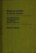 Religious Conflict in Social Context: The Resurgence of Orthodox Judaism in Frankfurt Am Main, 1838-1877 - Robert Liberles