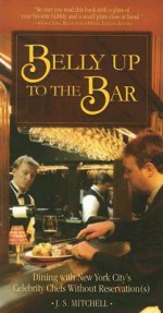 Belly Up to the Bar: Dining with New York City's Celebrity Chefs Without Reservation(s) - Joyce Slayton Mitchell