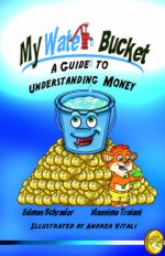 My Water Bucket: A Guide to Understanding Money - Edmon Schrader, Massimo Troiani, Andrea Vitali