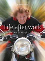 Life After Work: Simple Ideas for Enjoying Retirement - Infinite Ideas