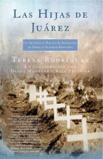 Las Hijas de Juarez (Daughters of Juarez): Un auténtico relato de asesinatos en serie al sur de la frontera - Teresa Rodriguez, Diana Montane, Lisa Pulitzer, Diana Montan