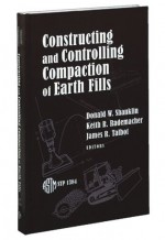 Constructing and Controlling Compaction of Earth Fills (Astm Special Technical Publication// Stp) (Astm Special Technical Publication// Stp) - James R. Talbot, Donald W. Shanklin