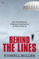 Behind The Lines: The Oral History of Special Operations in World War II - Russell Miller