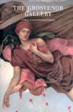 The Grosvenor Gallery: A Palace of Art in Victorian England - Susan P. Casteras, Susan P. Casteras