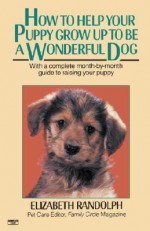 How to Help Your Puppy Grow Up to Be a Wonderful Dog - Elizabeth Randolph