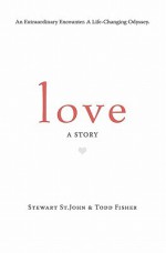 Love: A Story - Stewart St. John, Todd Fisher