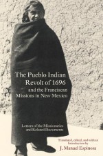 The Pueblo Indian Revolt of 1696 and the Franciscan Missions in New Mexico - J. Manuel Espinosa