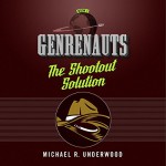 The Shootout Solution: Genrenauts Episode 1 - Michael R. Underwood, Mary Robinette Kowal, Macmillan Audio