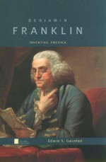 Benjamin Franklin: Inventing America - Edwin S. Gaustad