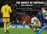 The Worst of Football: From Brawls to Bribery: The Ugly Side of the Beautiful Game - Nigel Henderson, Kevin Day