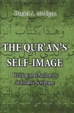 The Qur'an's Self-Image: Writing and Authority in Islam's Scripture - Daniel Madigan