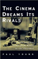 The Cinema Dreams Its Rivals: Media Fantasy Films from Radio to the Internet - Paul Young