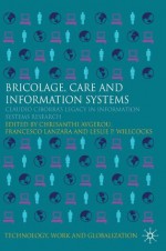 Bricolage, Care and Information: Claudio Ciborra's Legacy in Information Systems Research (Technology, Work and Globalization) - Chrisanthi Avgerou, Leslie P. Willcocks, Giovan Francesco Lanzara