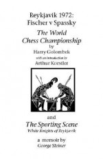 Reykjavik 1972: Fischer V Spassky - 'The World Chess Championship' and 'The Sporting Scene: White Knights of Reykjavik' - Harry Golombek, George Steiner