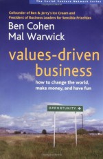 Values-Driven Business: How to Change the World, Make Money, and Have Fun (Social Venture Network) - Ben Cohen, Mal Warwick