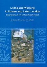 Living and Working in Roman and Later London: Excavations at 60-63 Fenchurch Street - Vaughan Birbeck, Jorn Schuster