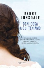 Ogni cosa a cui teniamo (Leggereditore) - Kerry Lonsdale, Francesca Frulla