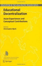 Educational Decentralization (Education in the Asia-Pacific Region: Issues, Concerns and Prospects) - Christopher Bjork