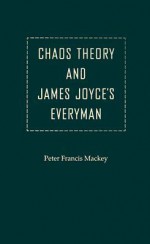 Chaos Theory and James Joyce's Everyman - Peter Francis Mackey, Zack Bowen