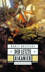 Der Letzte Askanier: Roman - Horst Bosetzky