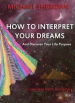 How To Interpret Your Dreams and Discover Your life Purpose - Michael Sheridan