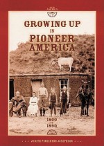 Growing Up in Pioneer America: 1800 to 1890 - Judith Pinkerton Josephson