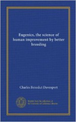 Eugenics, the Science of Human Improvement by Better Breeding - Charles Davenport