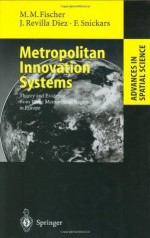 Metropolitan Innovation Systems: Theory and Evidence from Three Metropolitan Regions in Europe (Advances in Spatial Science) - Manfred M. Fischer, Javier Revilla Diez, Folke Snickars