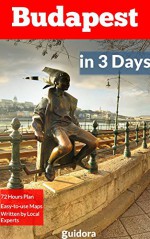 Budapest in 3 Days (Travel Guide 2016): A 72 Hours Perfect Plan with the Best Things to Do in Budapest: Includes: Detailed Itinerary,Google Maps,Food Guide,All Costs and+20 Local Secrets.Get it Now! - Budapest Travel Guide, Guidora Travel Guides