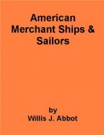 American Merchant Ships and Sailors - also includes an annotated bibliography of select works on the History of the United States - Willis J. Abbot, Georgia Keilman