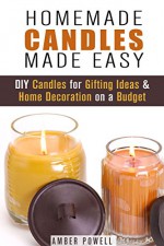 Homemade Candles Made Easy: DIY Candles for Gifting Ideas & Home Decoration on a Budget (DIY Decoration and Aromatherapy) - Amber Powell