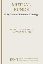 Mutual Funds: Fifty Years of Research Findings (Innovations in Financial Markets and Institutions) - Seth Anderson, Parvez Ahmed