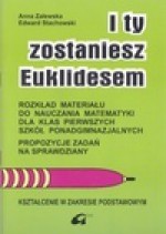 I ty zostaniesz Euklidesem : rozkład materiału do nauczania matematyki dla klas pierwszych szkół ponadgimnazjalnych : propozycje zadań na sprawdziany : kształcenie w zakresie podstawowym - Anna. Zalewska