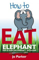 How to Eat an Elephant - Jo Parker