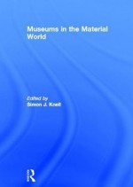 Museums in the Material World - Simon J. Knell